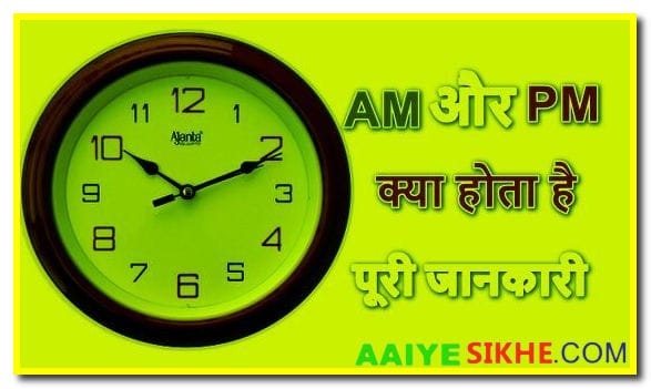 AM और PM का मतलब क्या है पूरी जानकारी {am pm full form}