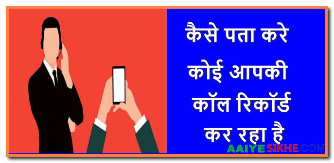 कैसे पता करे कोई आपकी कॉल रिकॉर्ड कर रहा है