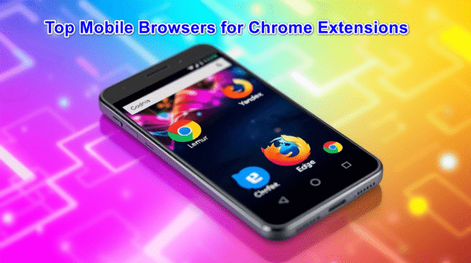 Top 6 Mobile Browsers for Chrome Extensions | Best Mobile Browsers for Extensions